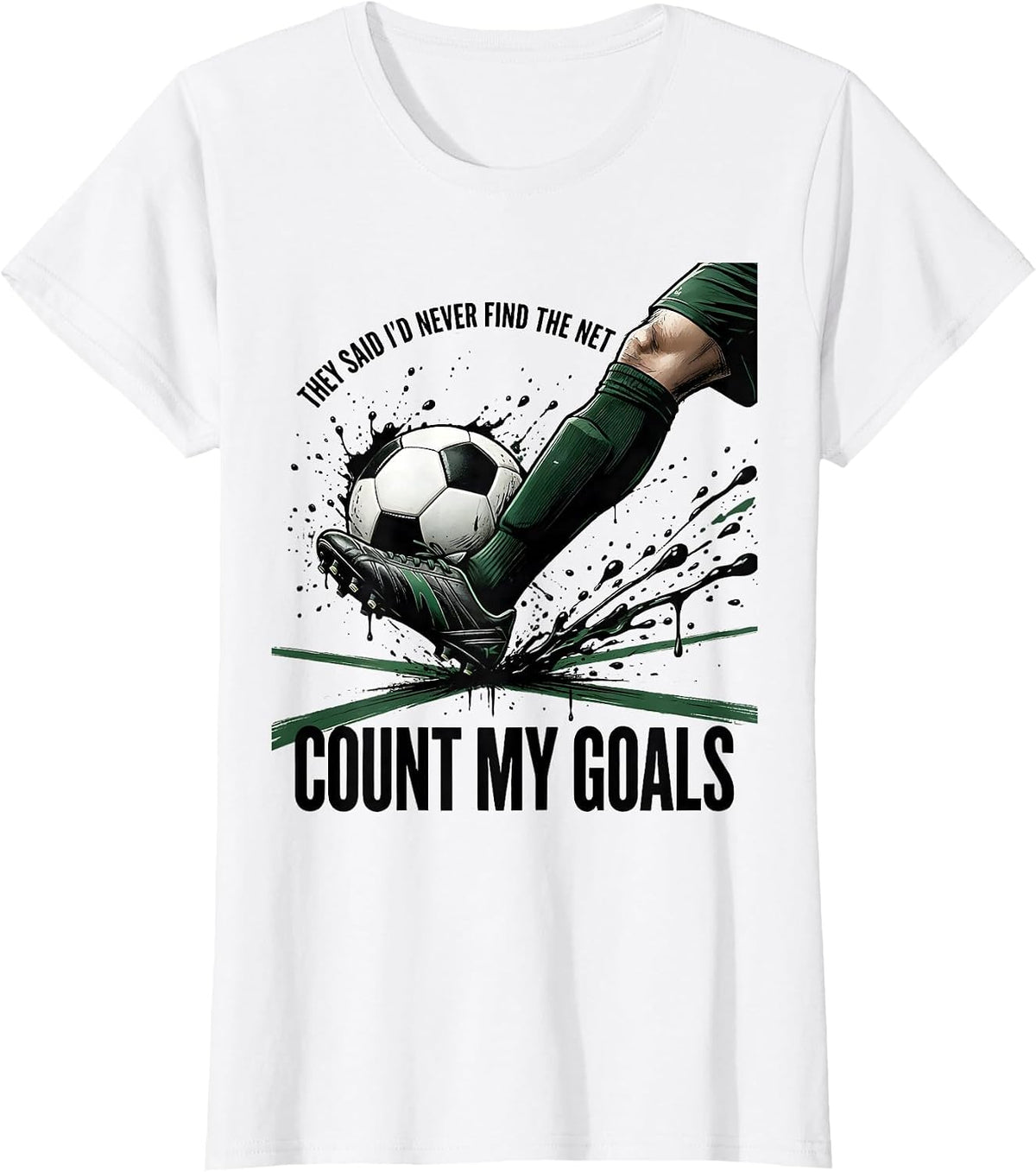 They Said I'd Never Find The Net Count My Goals Soccer T-Shirt - White