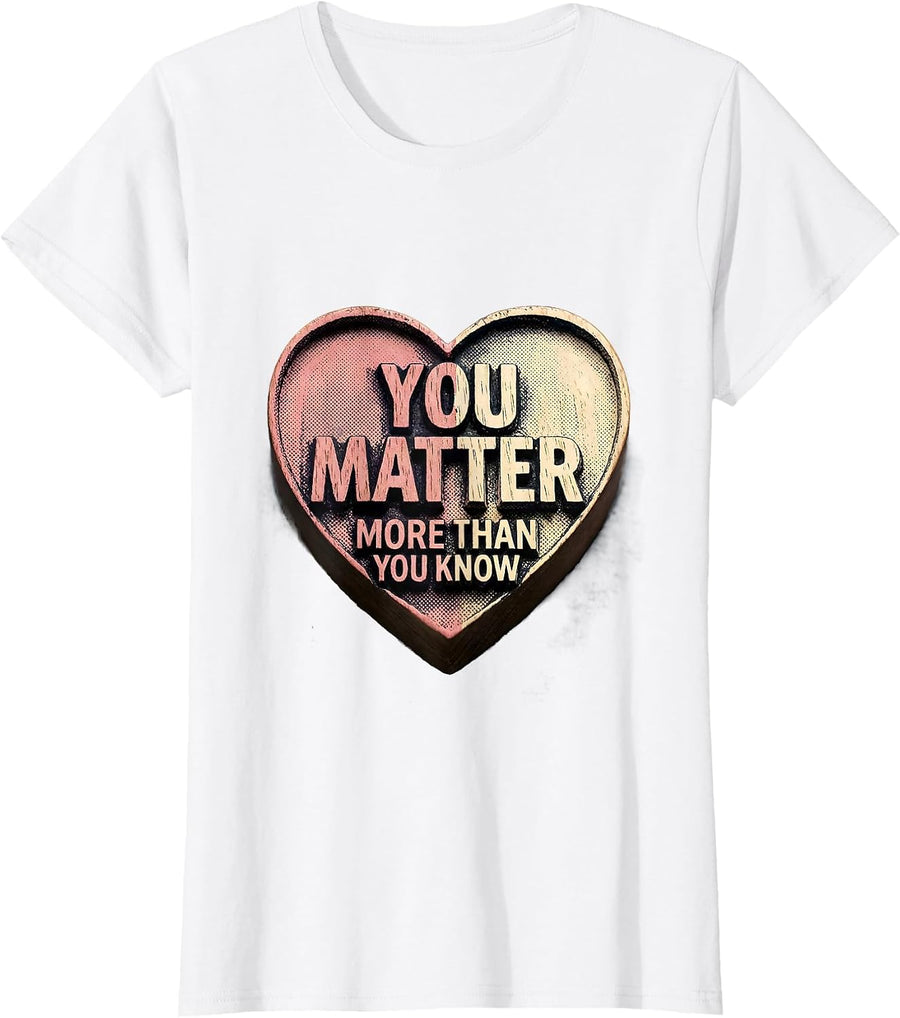 Women's You Matter More Than You Know Uplifting Design T-Shirt - White