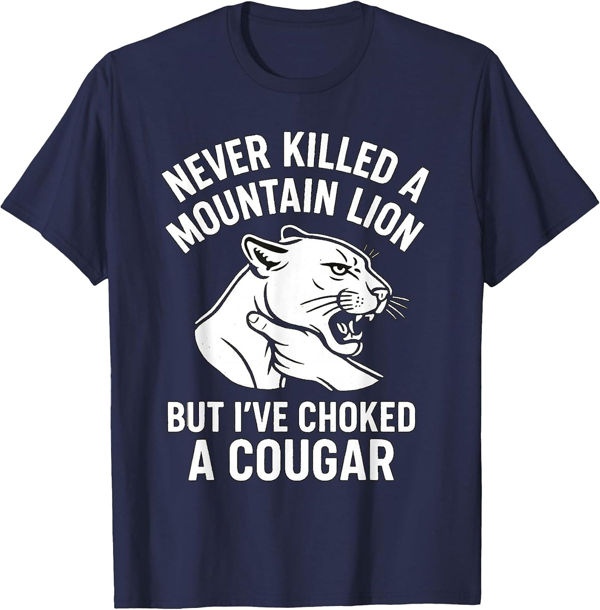 Funny Never Killed A Mountain Lion But I've Choked A Cougar T-Shirt - Navy Blue