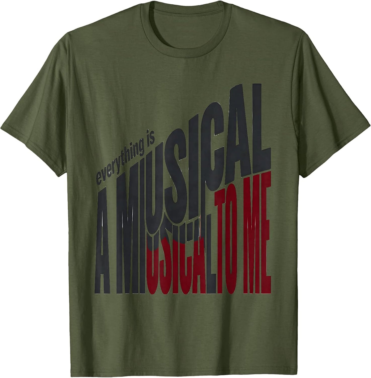 Everything Is A Musical To Me Funny Theatre Kid Musical T-Shirt - Olive Green