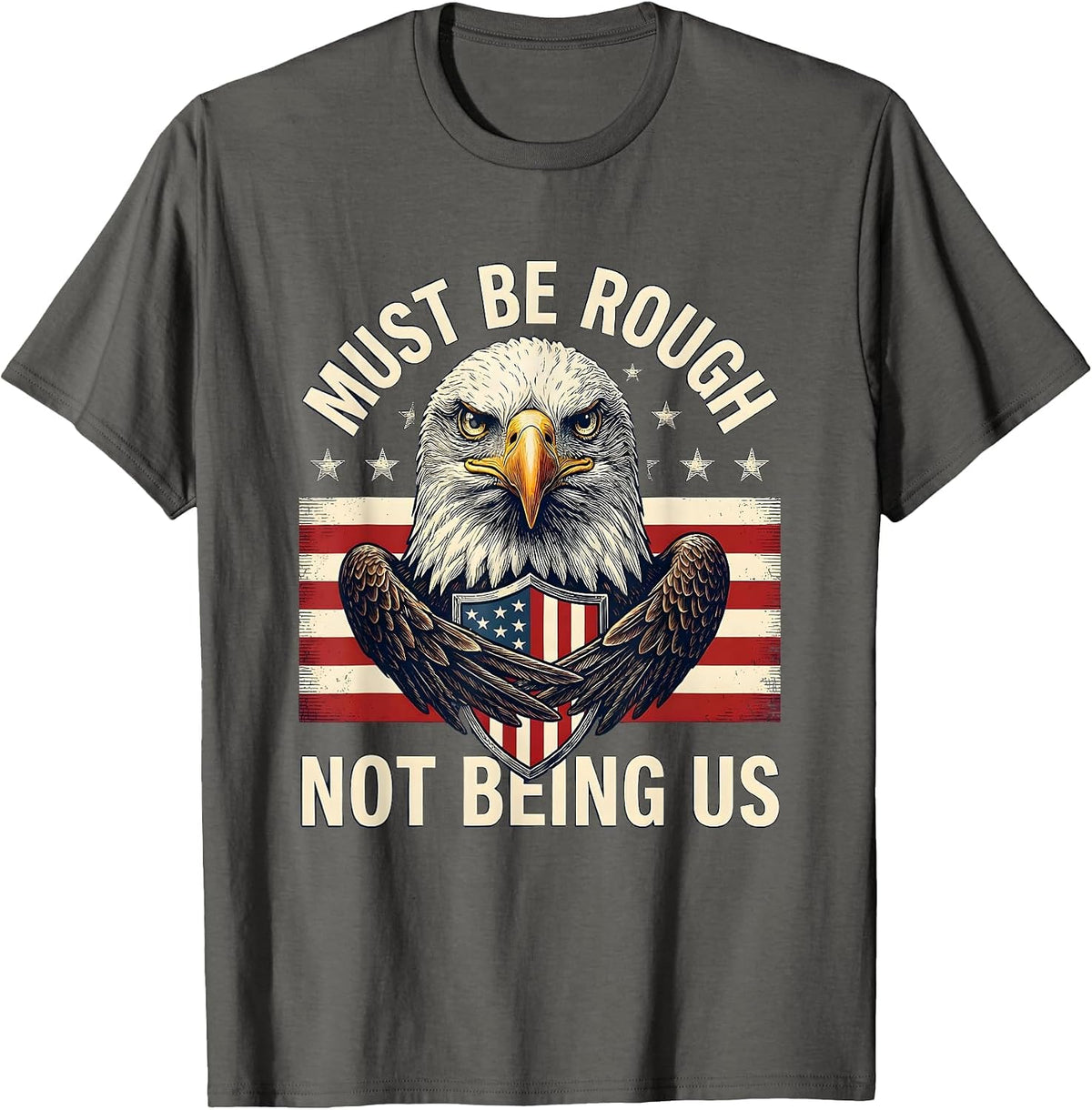 Men's Must Be Rough, Not Being Us Patriotic 4th of July Defiance T-Shirt - Asphalt Grey