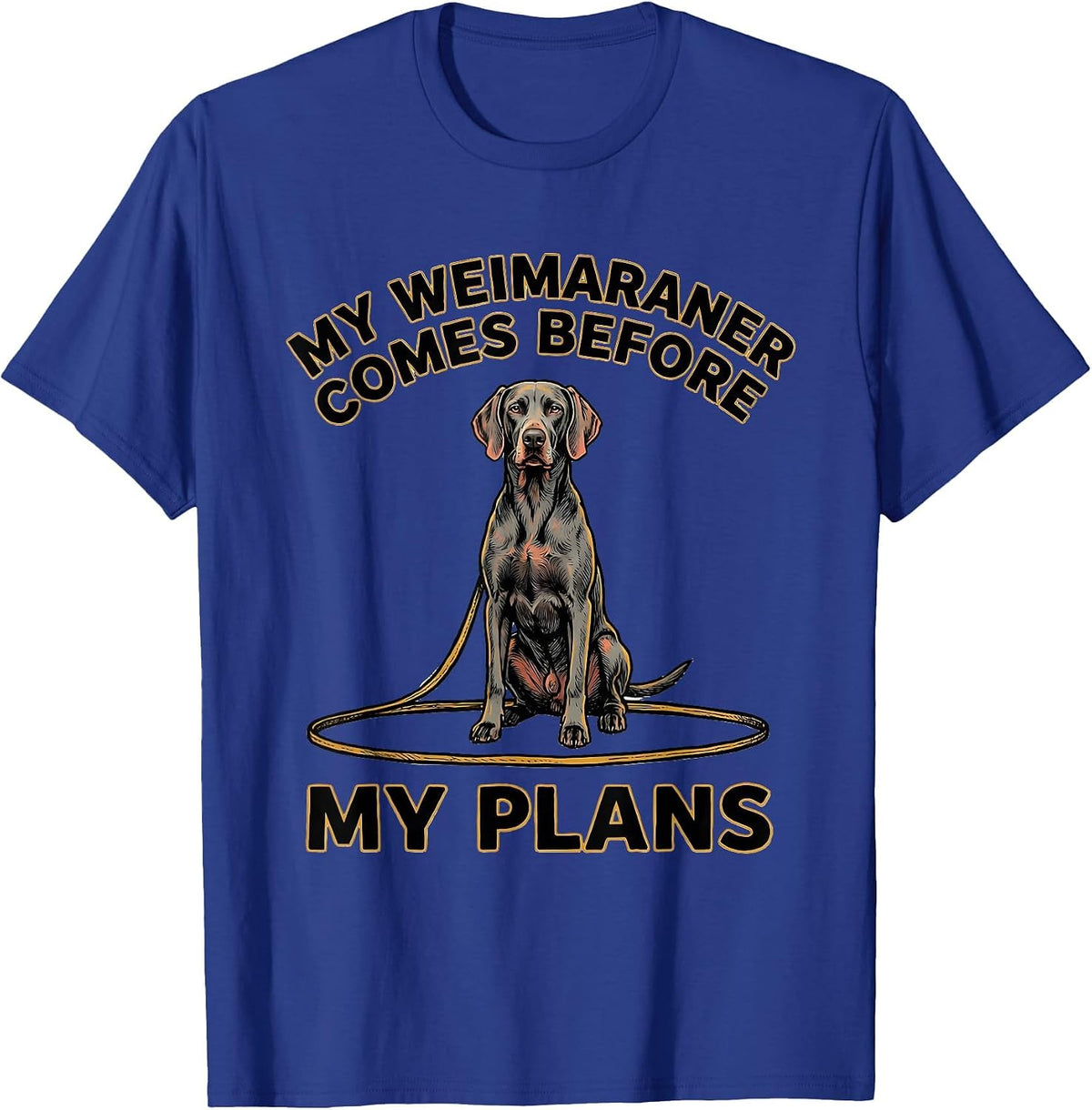 Men's My Weimaraner Comes Before My Plans Funny Dog Lover Gift T-Shirt - Royal Blue
