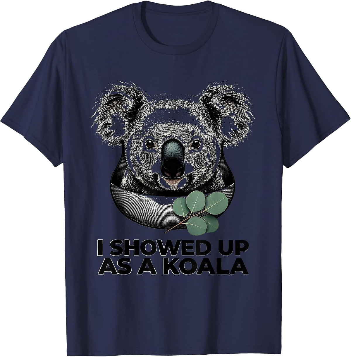I Showed Up As A Koala Funny Koala Costume Novelty Humor T-Shirt - Navy Blue