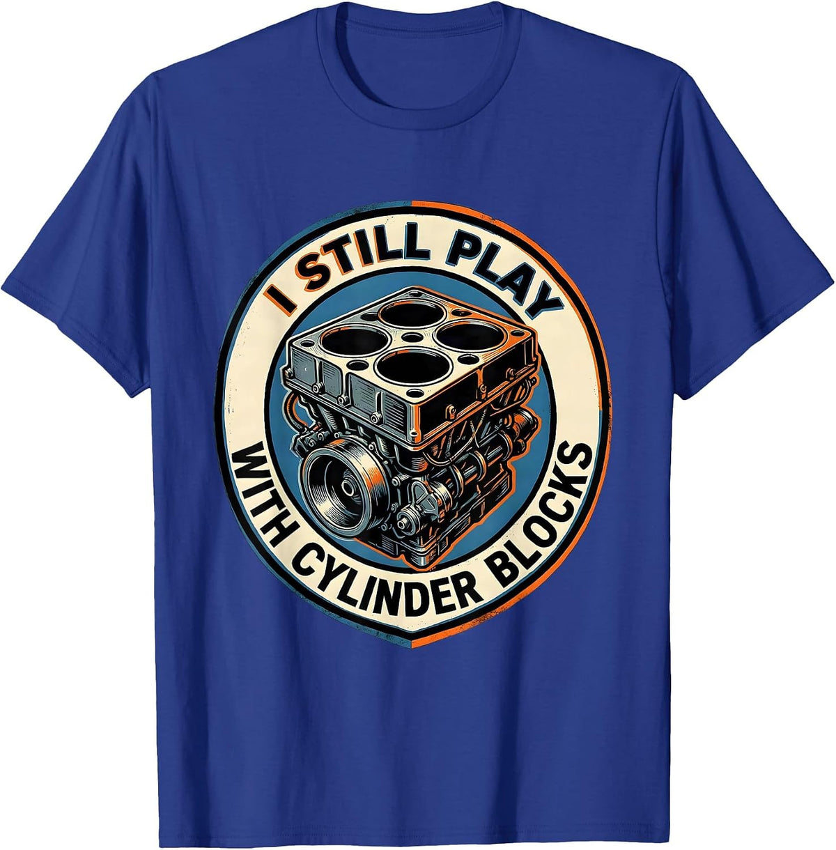 I Still Play With Cylinder Blocks Funny Mechanic Auto T-Shirt - Royal Blue