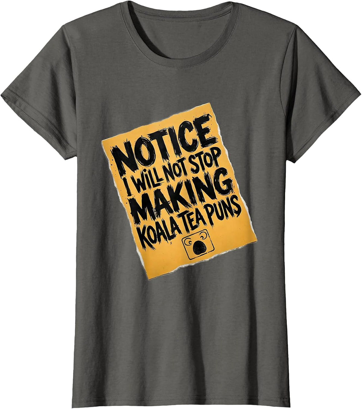 Women's Notice: I Will Not Stop Making Koala Tea Puns Funny T-Shirt - Asphalt Grey