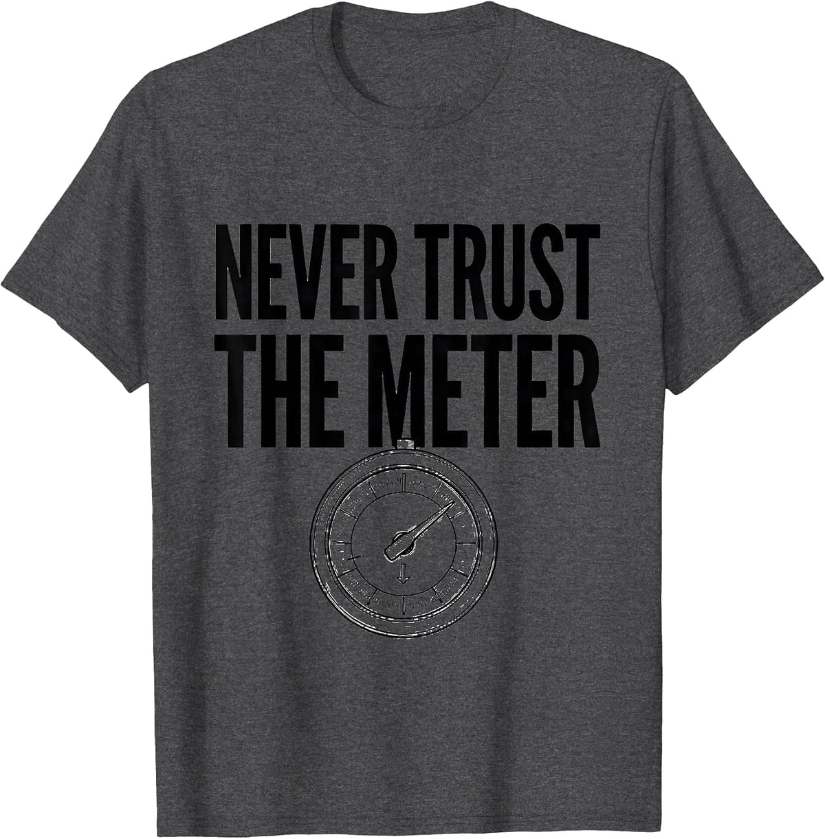 Never Trust The Meter Funny Photography Hobbyist Camera Gear T-Shirt - Dark Heather Grey