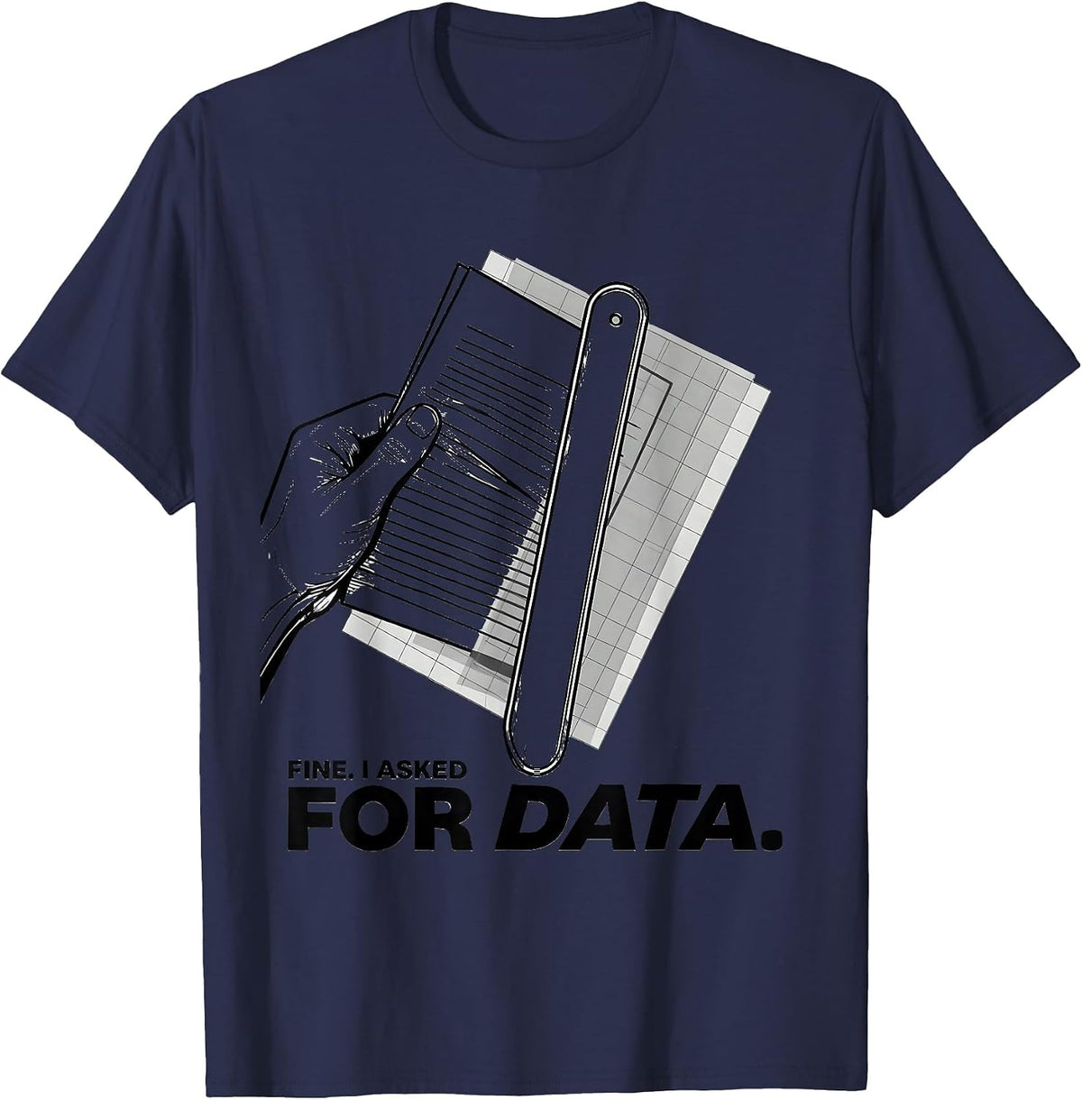 Fine. I Asked For Data Funny Data Analyst Geek Humor T-Shirt - Navy Blue