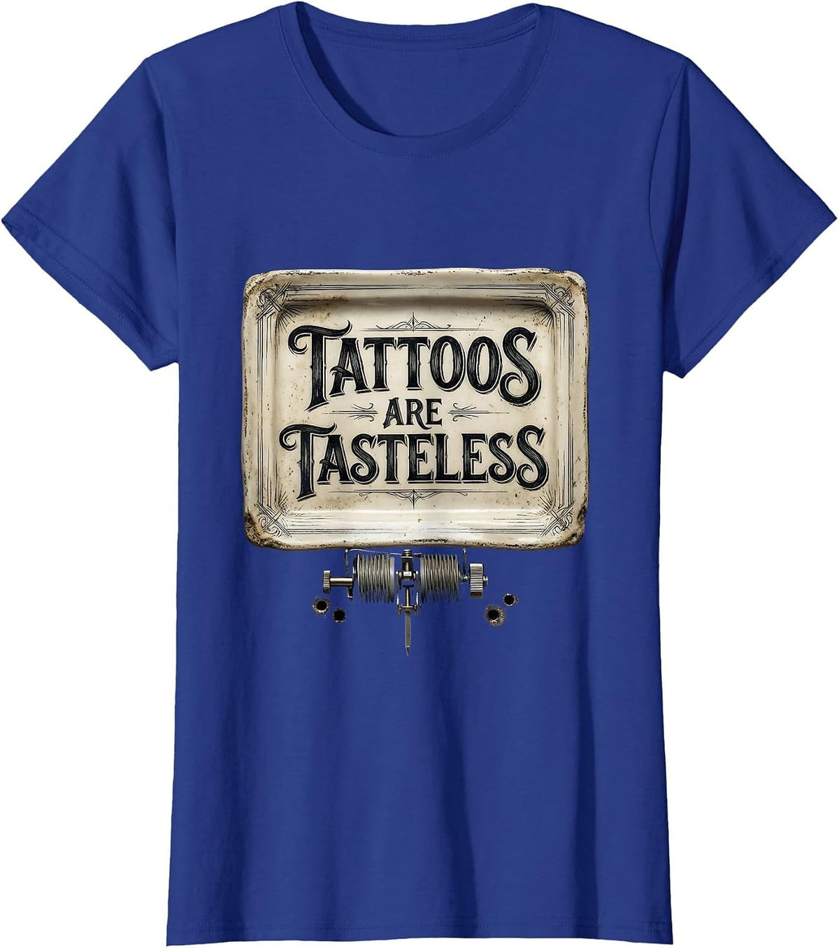 Women's Tattoos Are Tasteless Sarcastic Humor Tattoo Lover Gift T-Shirt - Royal Blue