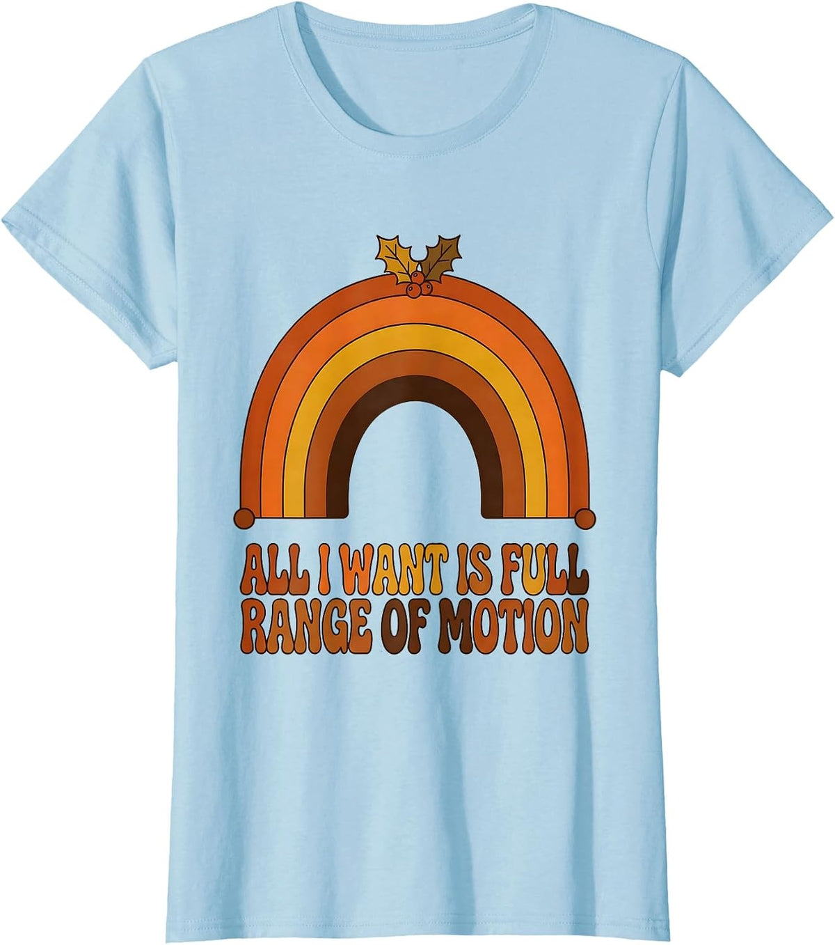 Women's All I Want Is Full Range Of Motion Retro Therapy Humor T-Shirt - Baby Blue