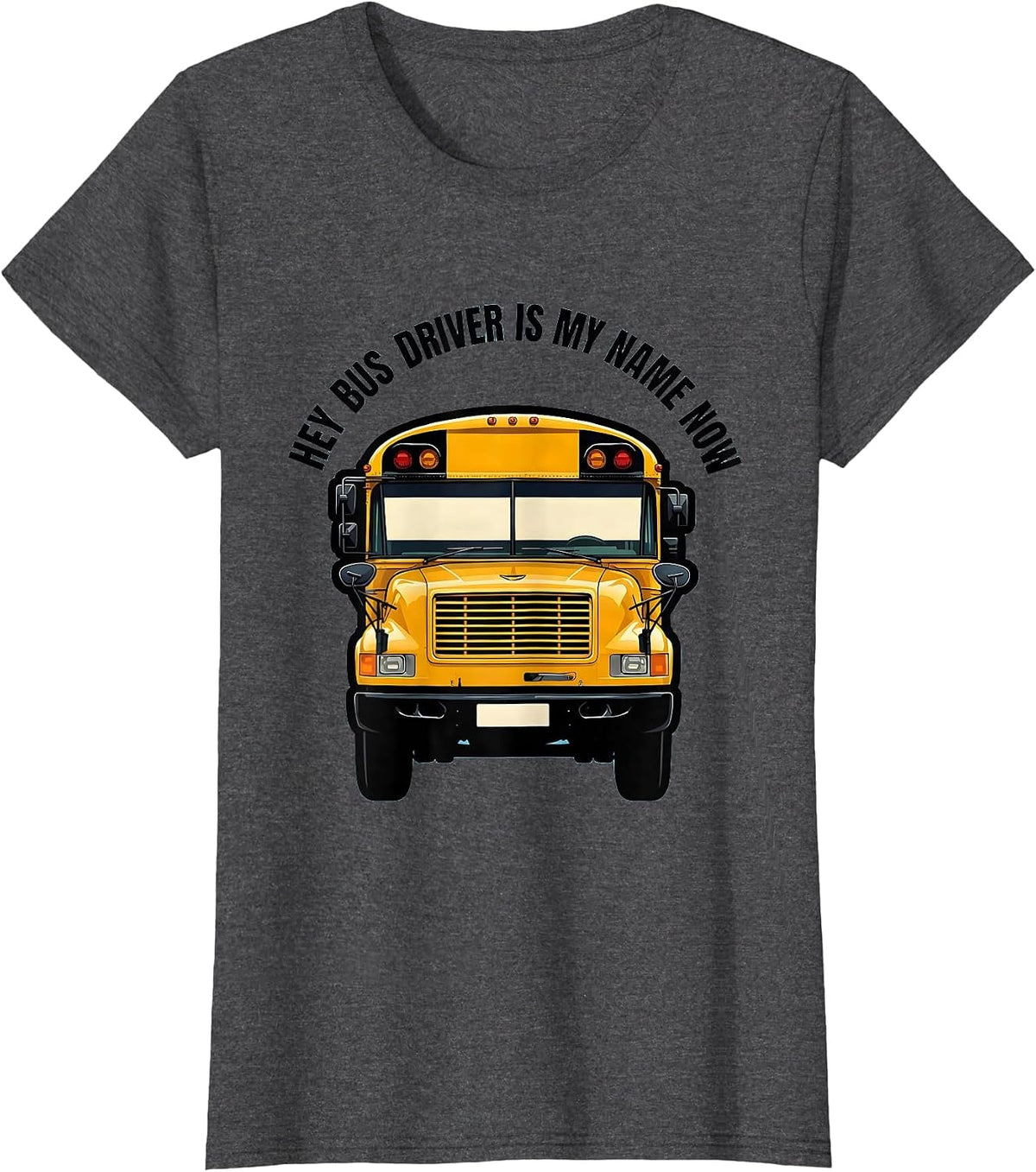 Women's Hey Bus Driver Is My Name Now Funny School Bus Driver Gift T-Shirt - Dark Heather Grey