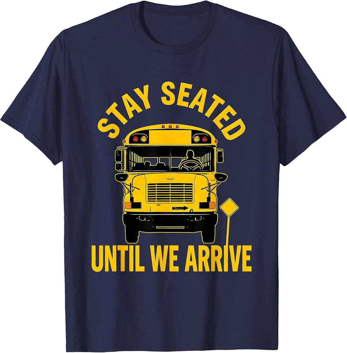 Men's Stay Seated Until We Arrive Funny School Bus Driver Gift T-Shirt - Navy Blue
