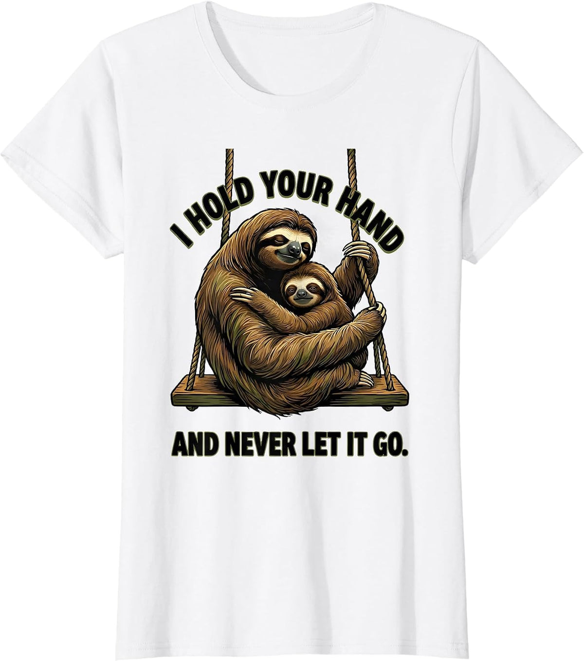 Women's I Hold Your Hand And Never Let It Go Funny Sloth Lover Gift T-Shirt - White