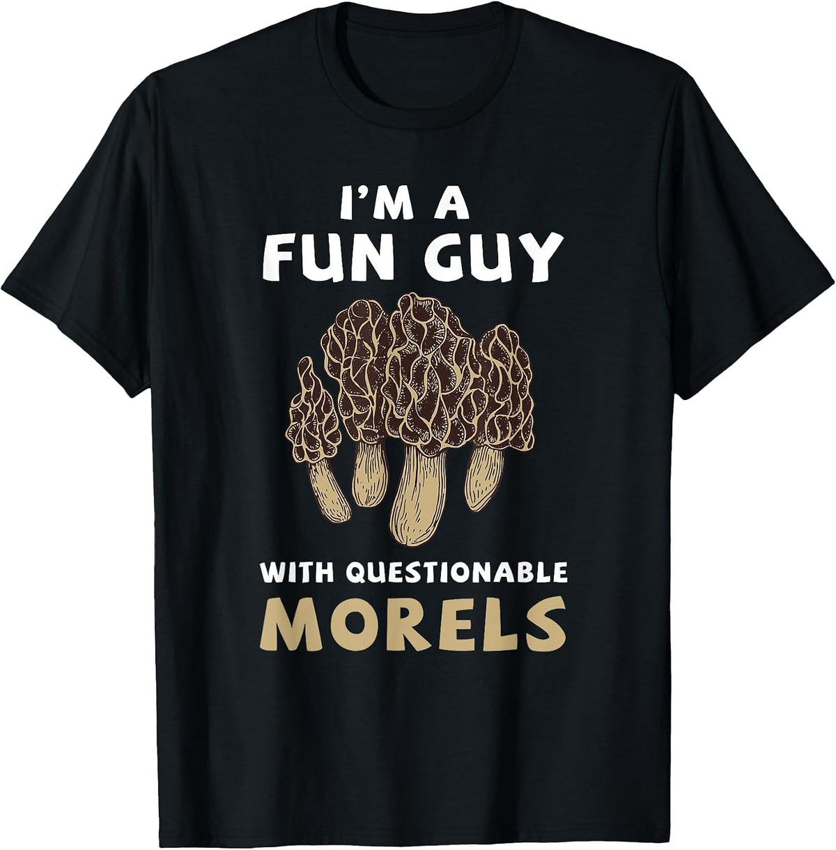 I'm A Fun Guy with Questionable Morels Funny Mushroom T-Shirt - Black