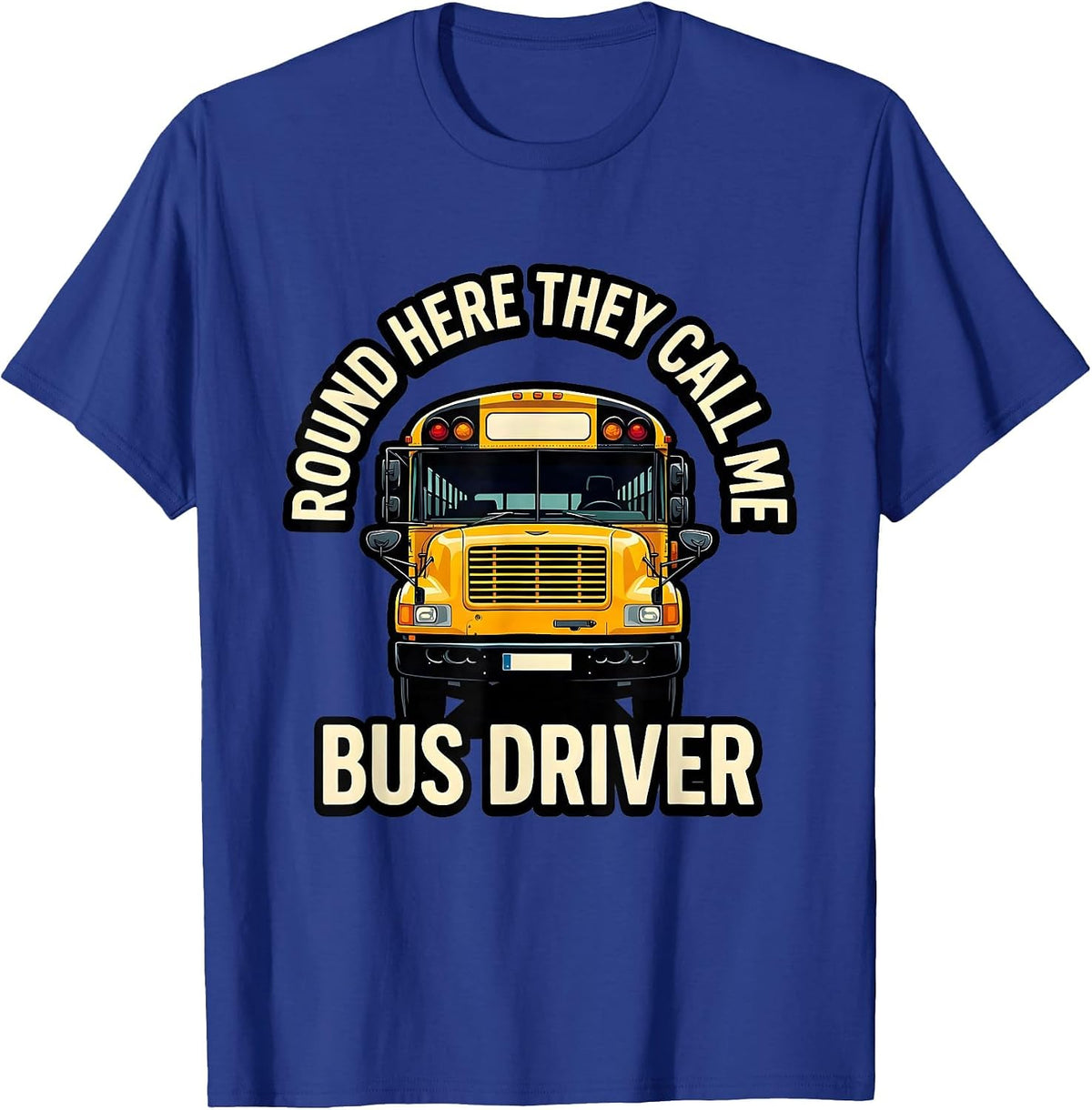 Round Here They Call Me Bus Driver Funny School Bus Driver T-Shirt - Royal Blue