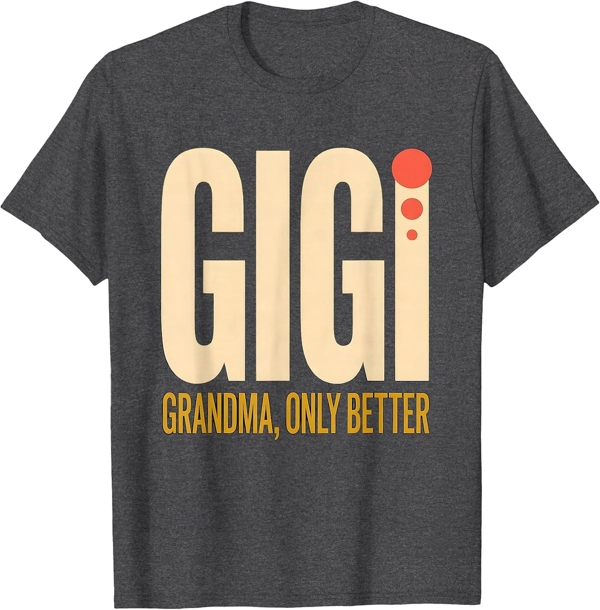 Gigi Grandma Only Better Funny Grandmother Gift T-Shirt - Dark Heather Grey