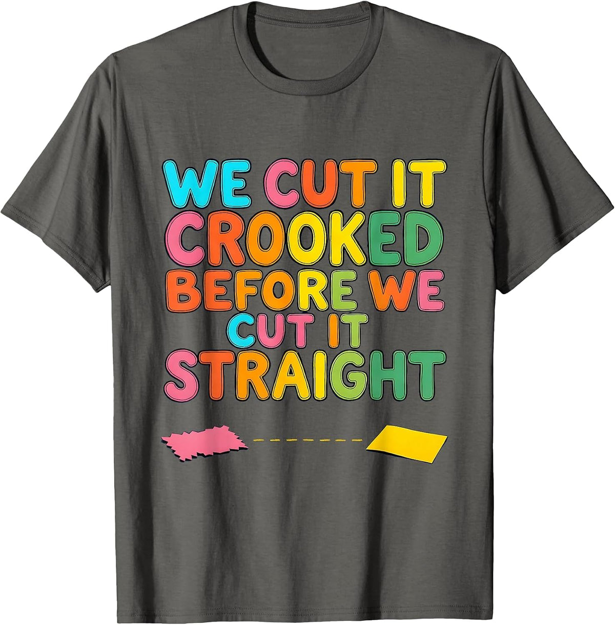 Men's We Cut It Crooked Before We Cut It Straight Teacher T-Shirt - Asphalt Grey