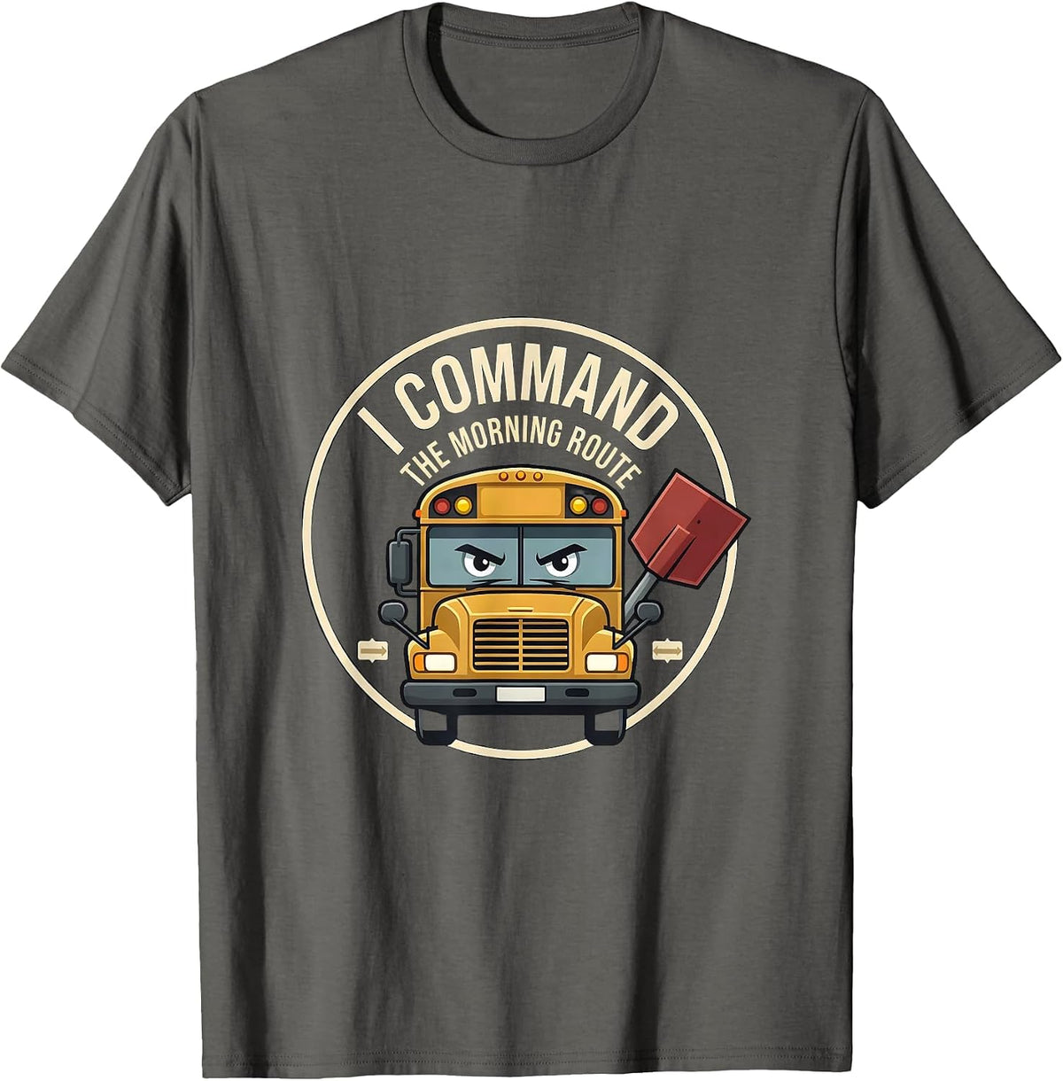 I Command The Morning Route Funny School Bus Driver T-Shirt - Asphalt Grey