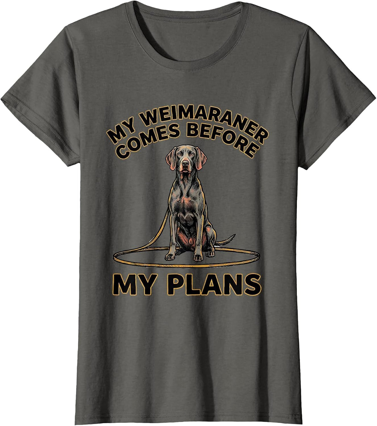Women's My Weimaraner Comes Before My Plans Funny Dog Lover Gift T-Shirt - Asphalt Grey