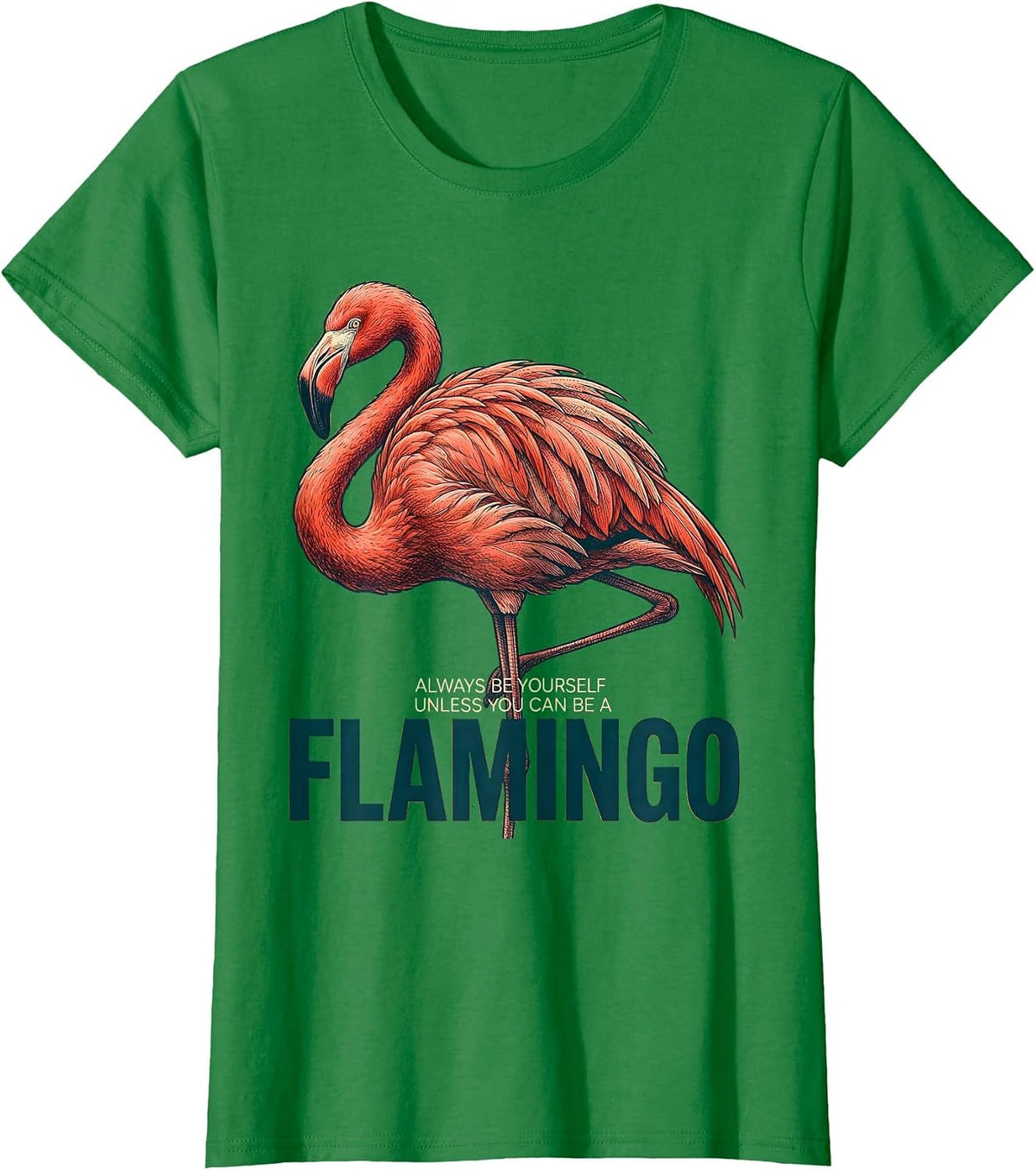 Women's Always Be Yourself Unless You Can Be A Flamingo Funny T-Shirt - Kelly Green