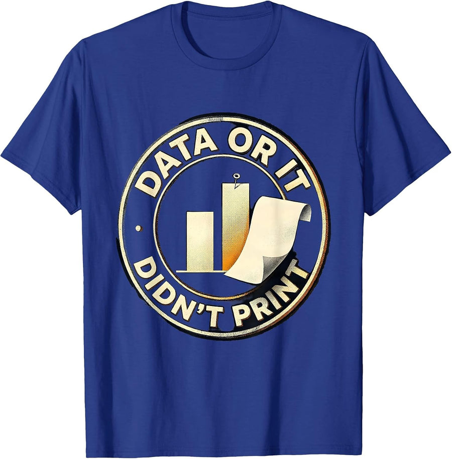 Data Or It Didn't Print Funny Data Analyst Geek Humor T-Shirt - Royal Blue