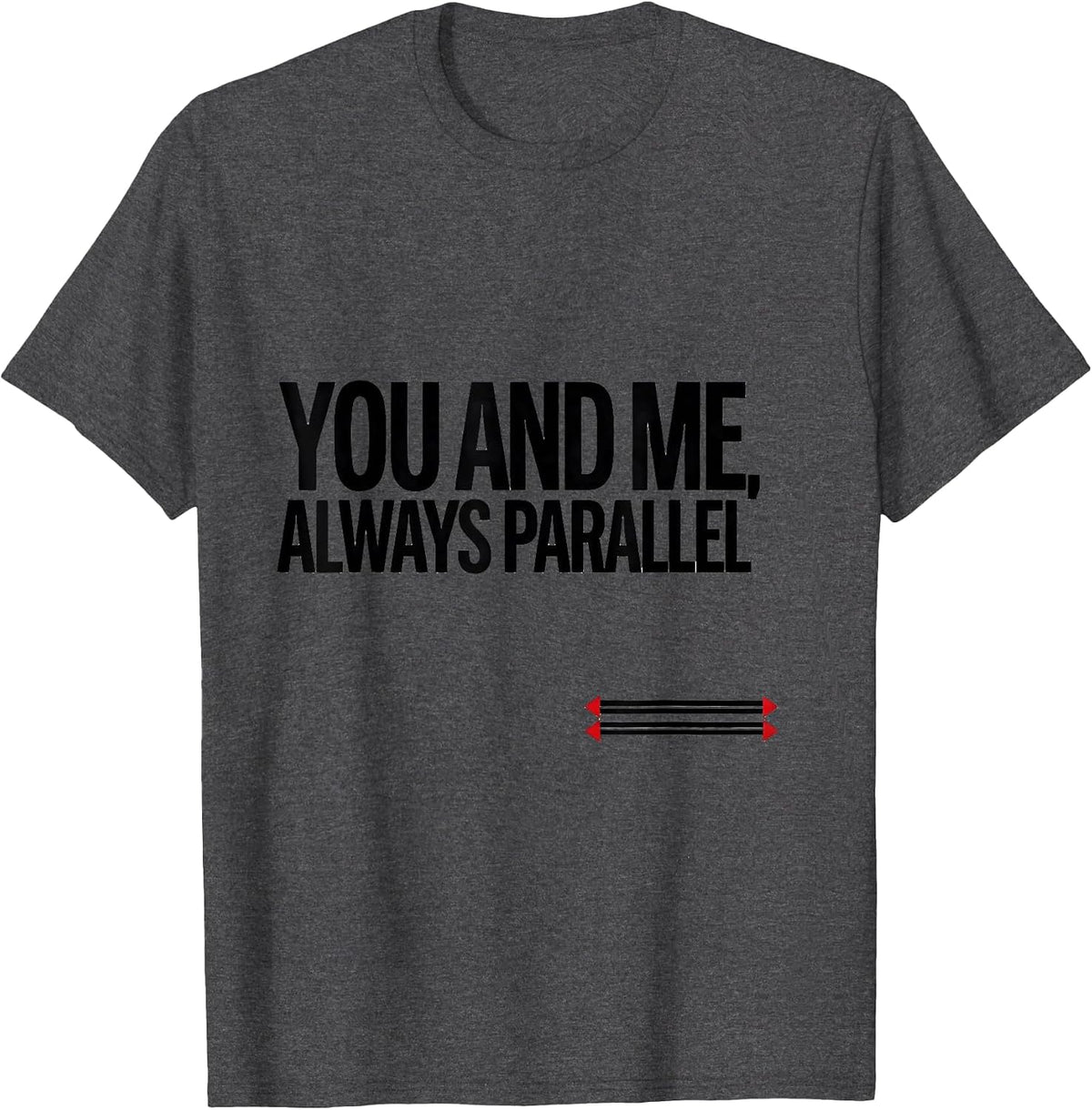 You And Me, Always Parallel Funny Teacher Valentine Humor T-Shirt - Dark Heather Grey