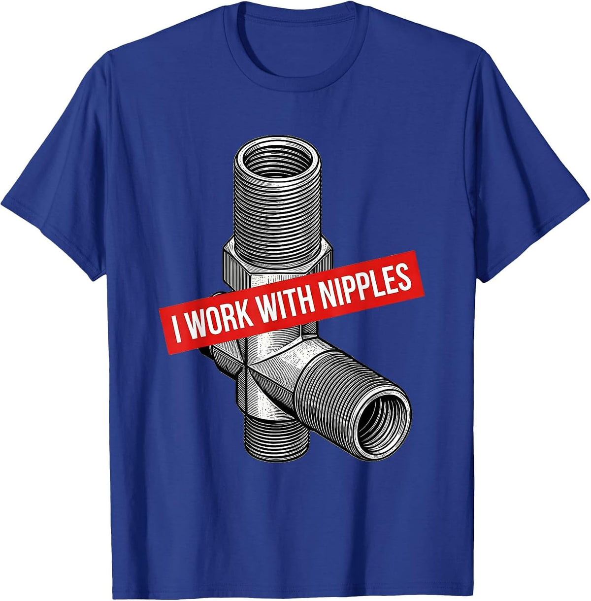 I Work With Nipples Funny Plumber Pipefitter Crude Humor T-Shirt - Royal Blue