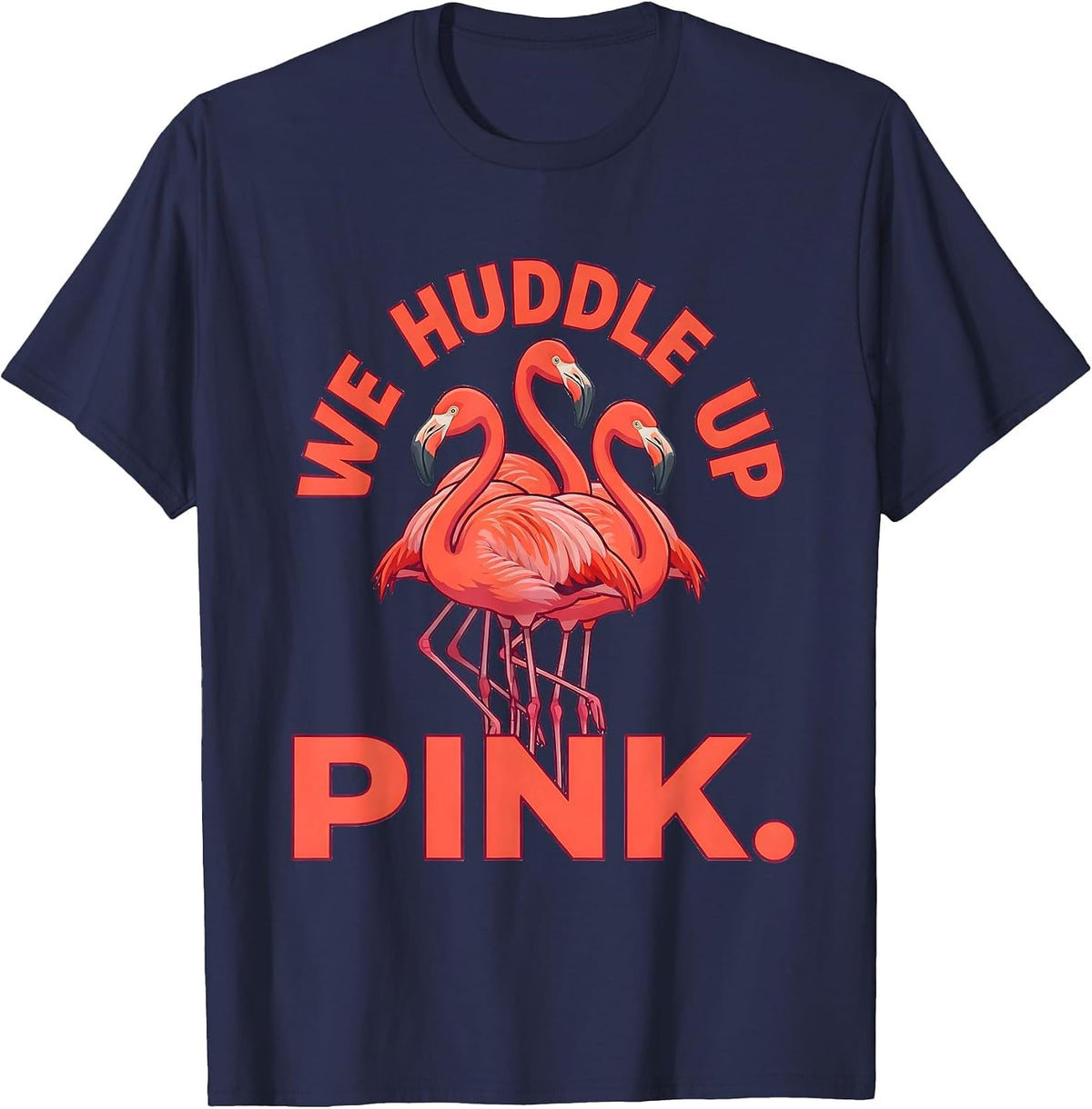 We Huddle Up Pink Funny Flamingo Animal Humor Bird Lover T-Shirt - Navy Blue