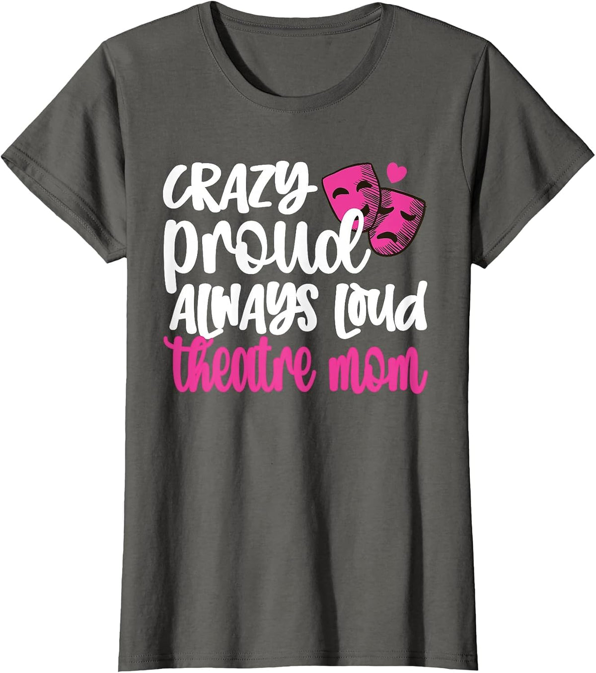 Crazy Proud Always Loud Theatre Mom Theatre Mother T-Shirt - Asphalt Grey