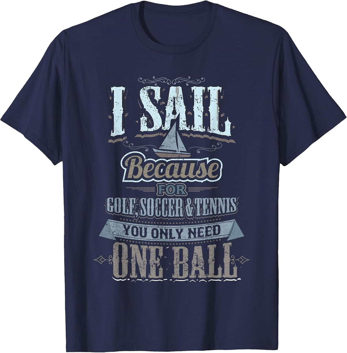 I Sail Because for Golf Soccer Tennis You Only Need One Ball T-Shirt - Navy Blue
