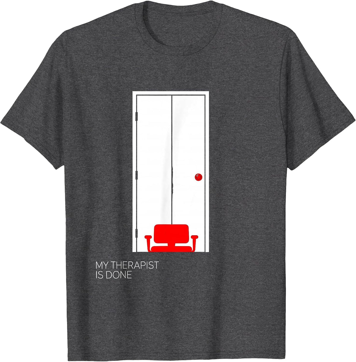Men's My Therapist Is Done Funny Therapist Dark Humor Sarcastic T-Shirt - Dark Heather Grey