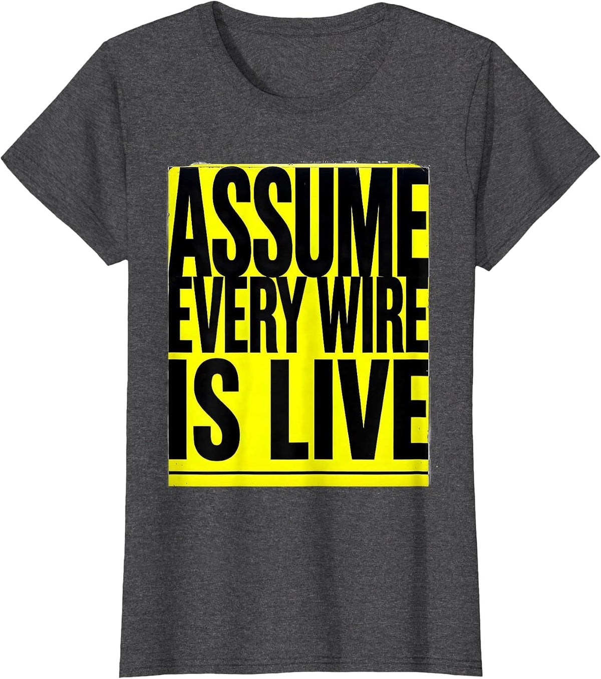 Women's Assume Every Wire Is Live Funny Electrician Sarcastic Gift T-Shirt - Dark Heather Grey