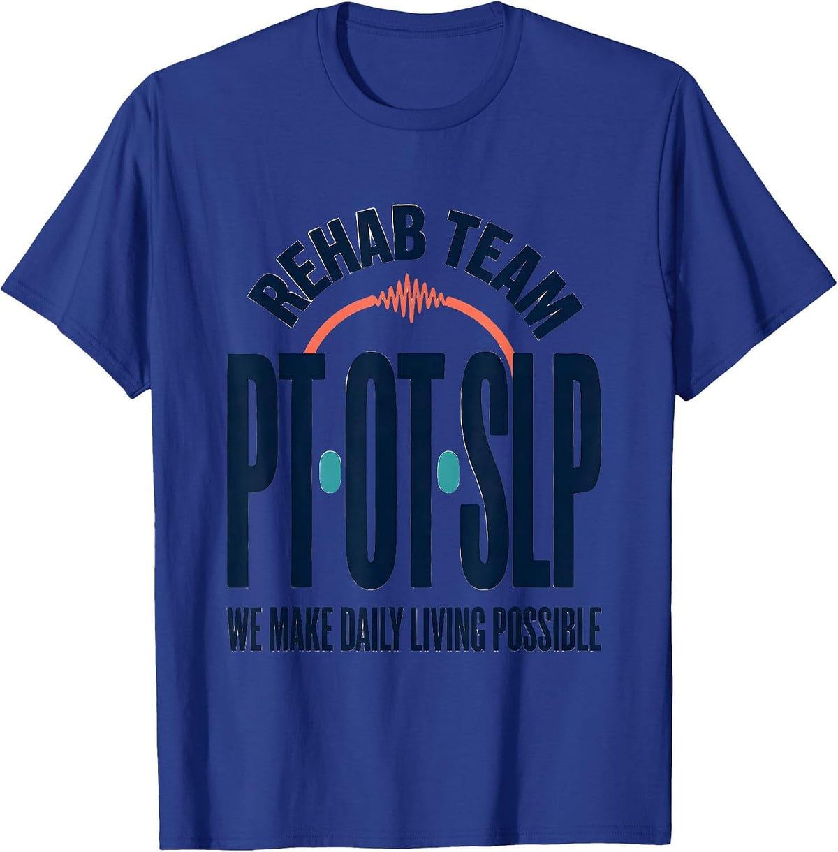 Men's Rehab Team PT-OT-SLP We Make Daily Living Possible Therapy T-Shirt - Royal Blue