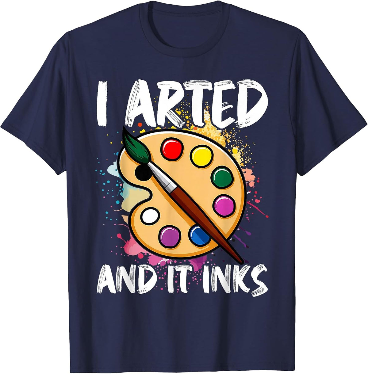 I Arted and It Inks Funny Artist Painter Art T-Shirt - Navy Blue