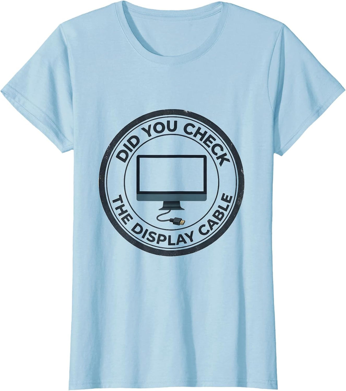 Women's Did You Check The Display Cable Funny Tech Support IT T-Shirt - Baby Blue