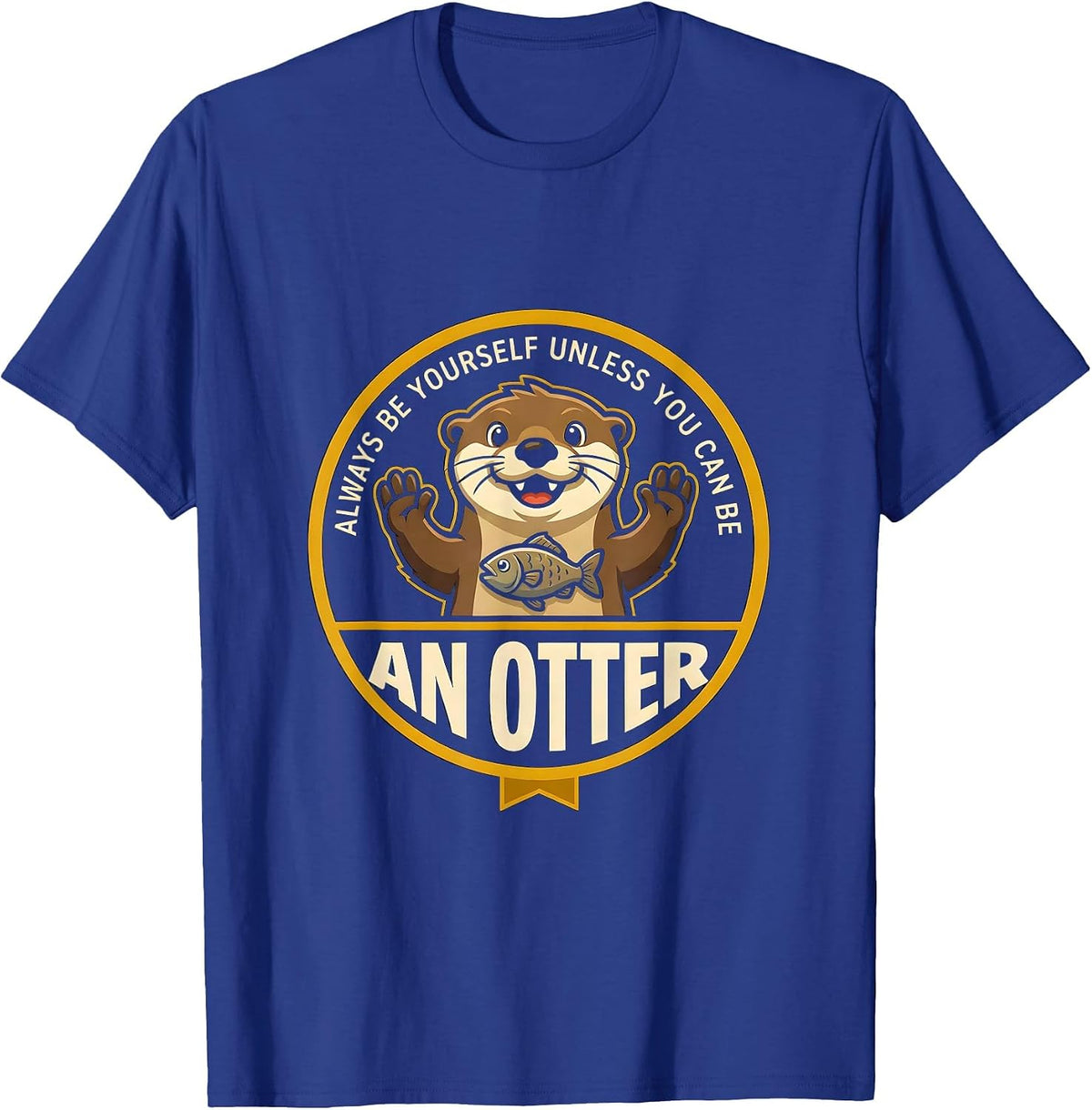 Always Be Yourself Unless You Can Be An Otter Animal Lover T-Shirt - Royal Blue