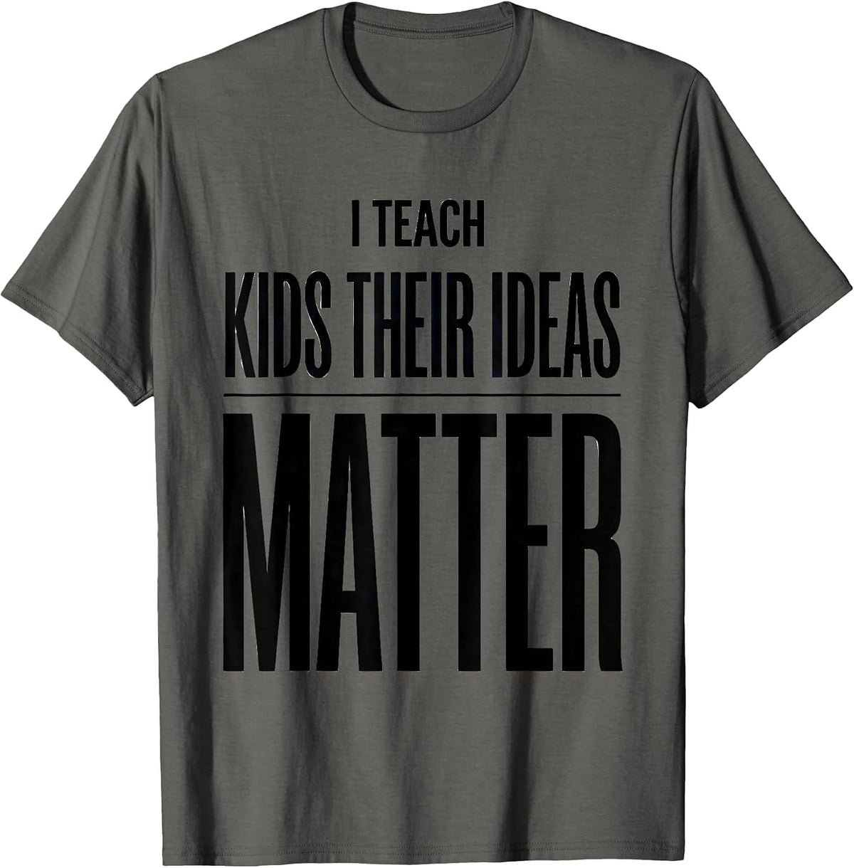 I Teach Kids Their Ideas Matter Funny Teacher Appreciation T-Shirt - Asphalt Grey