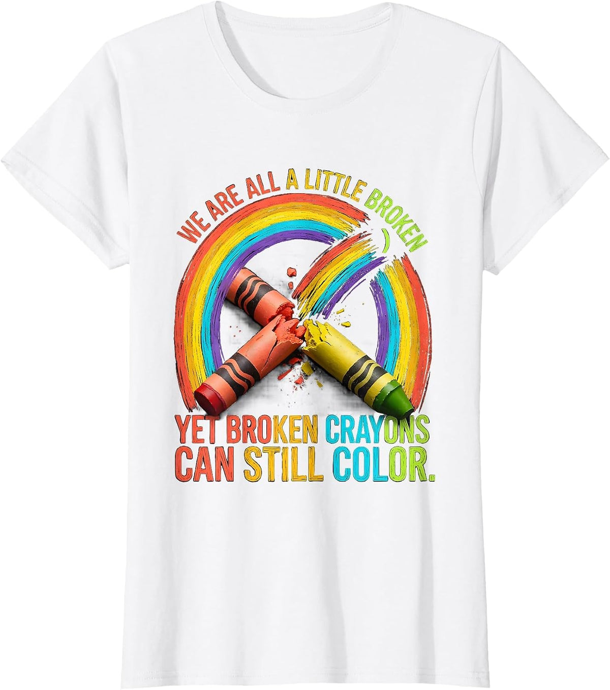Women's We Are All A Little Broken Broken Crayons Still Color Mental T-Shirt - White