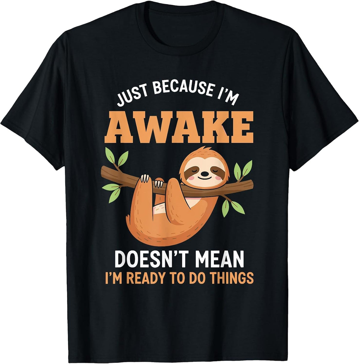 Just Because I'm Awake Funny Sloth Lovers Saying Women Men T-Shirt - Black