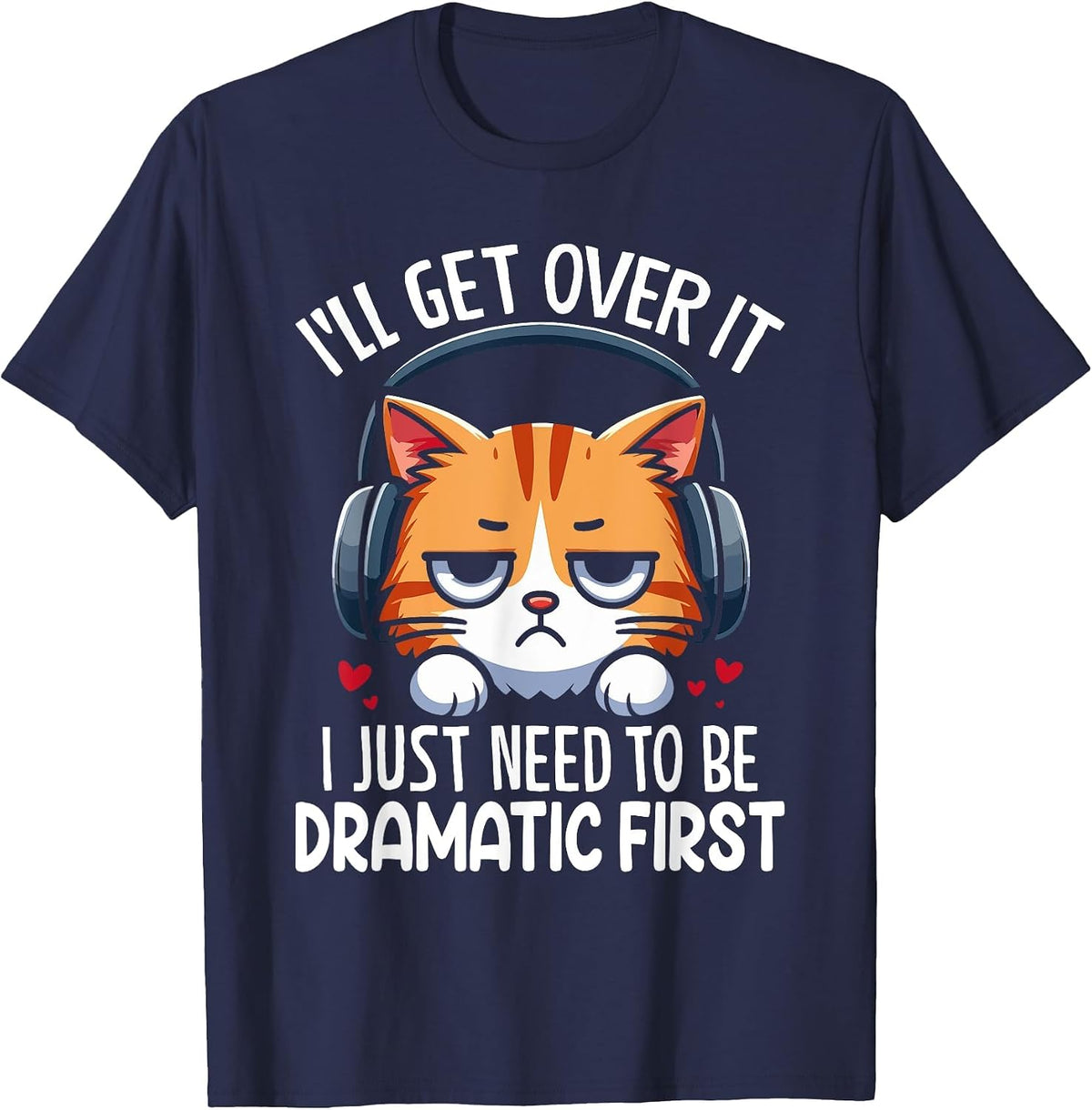 I'll Get Over It I Just Need to Be Dramatic First Drama T-Shirt - Navy Blue