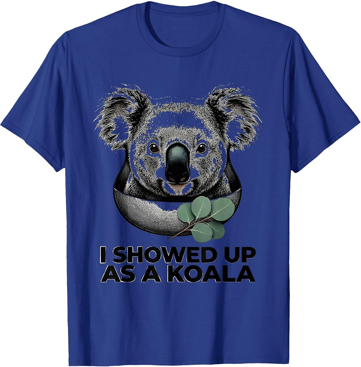 I Showed Up As A Koala Funny Koala Costume Novelty Humor T-Shirt - Royal Blue