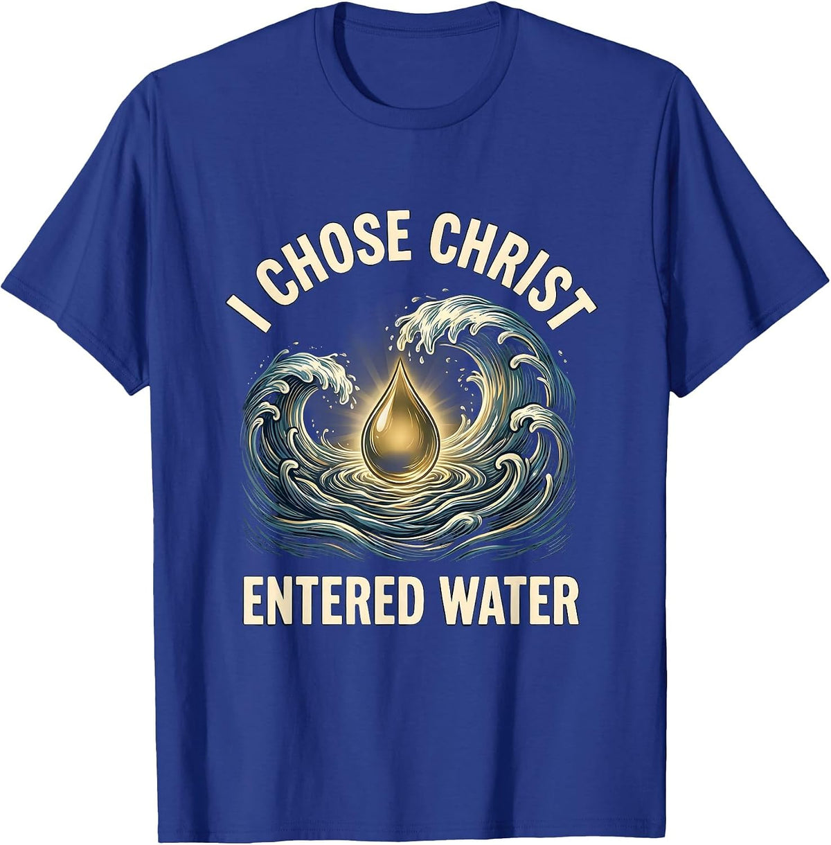 I Chose Christ Entered Water Christian Baptism Keepsake T-Shirt - Royal Blue