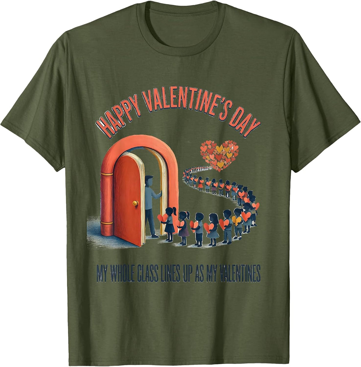 Happy Valentine's Day My Whole Class Lines Up Teacher Humor T-Shirt - Olive Green