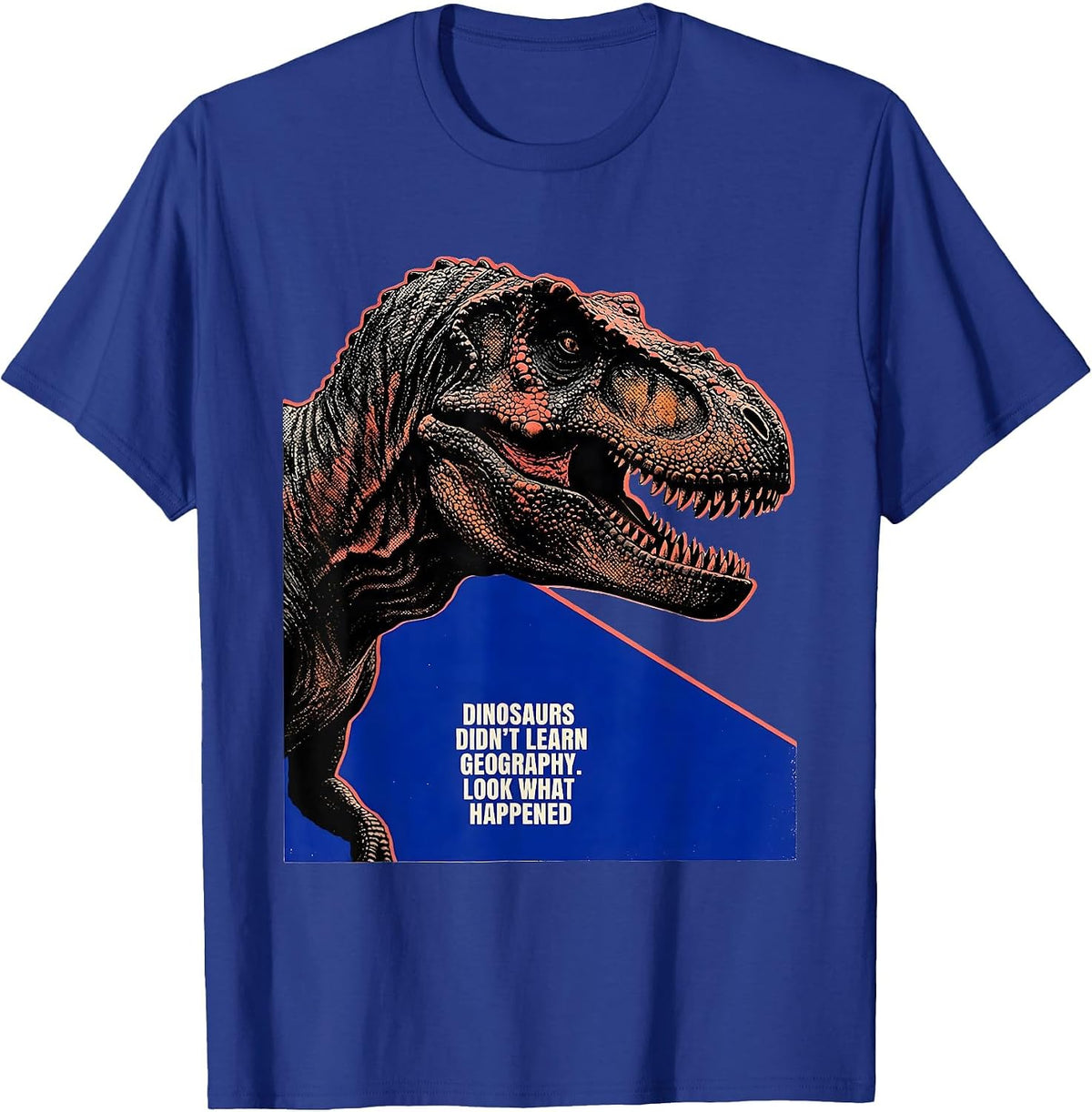 Dinosaurs Didn't Learn Geography. Look What Happened Teacher T-Shirt - Royal Blue