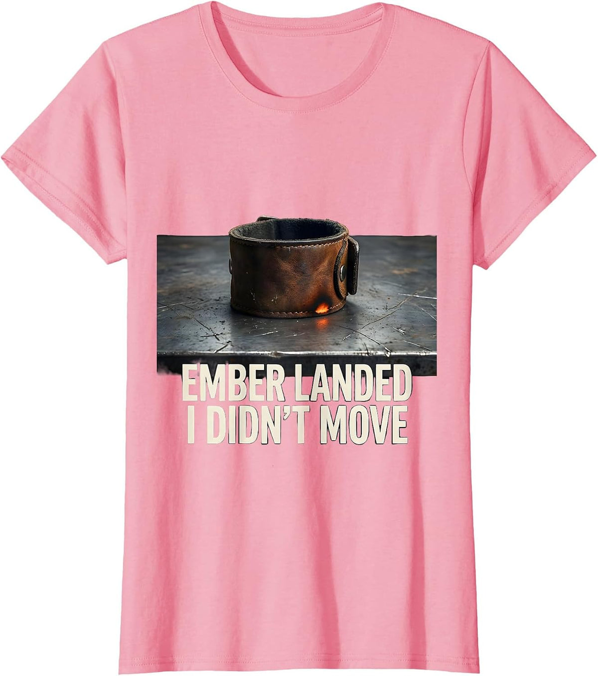 Women's Ember Landed, I Didn't Move Funny Welder Metal Worker Gift T-Shirt - Pink