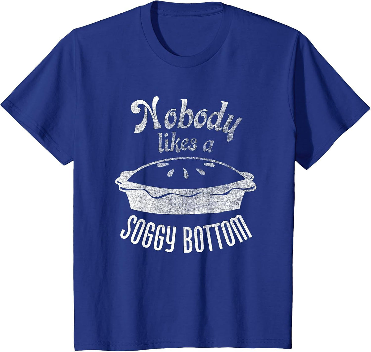 Nobody Likes a Soggy Bottom Pie for Bakers and Cooks T-Shirt - Royal Blue
