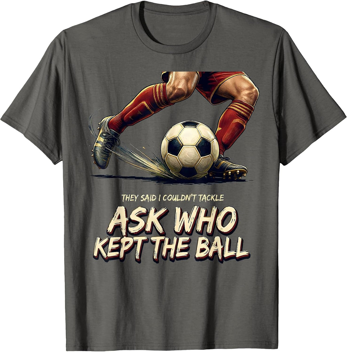 They Said I Couldn't Tackle Ask Who Kept The Ball Soccer T-Shirt - Asphalt Grey