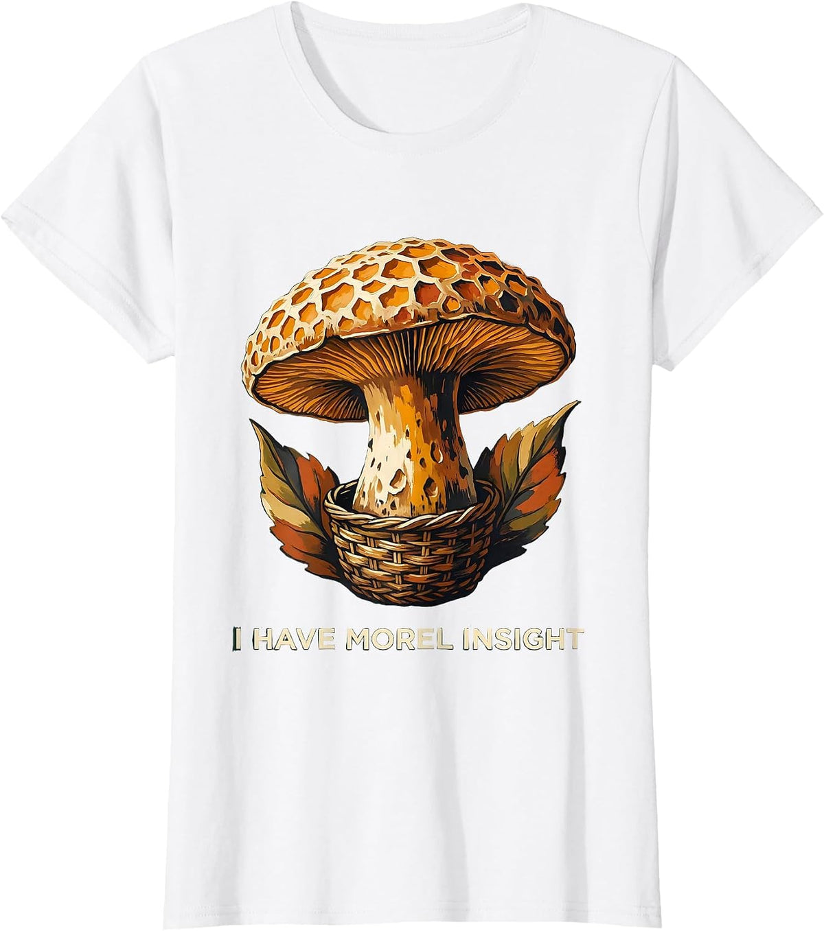Women's I Have Morel Insight Funny Mushroom Foraging Mycology Gift T-Shirt - White