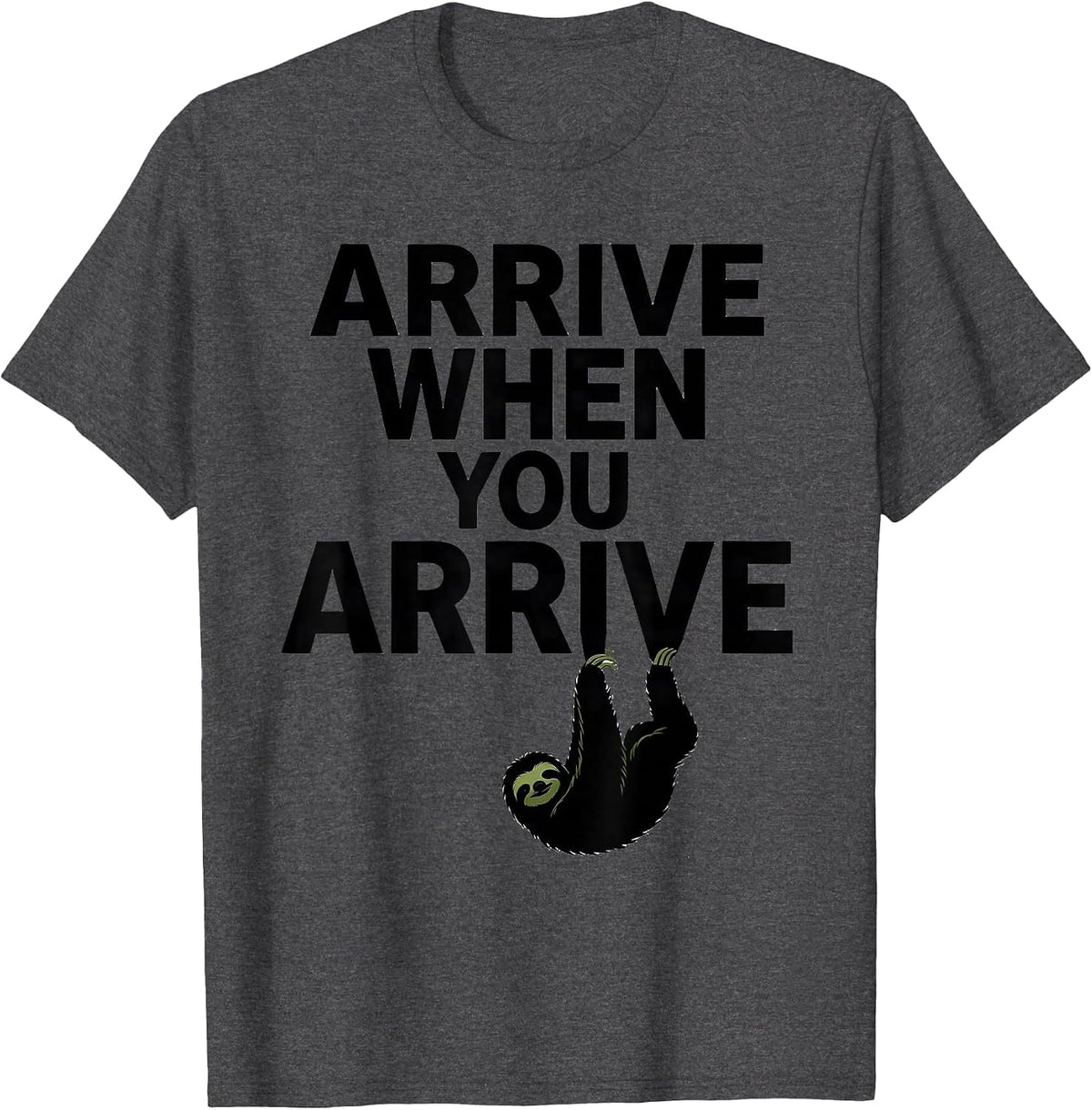 Arrive When You Arrive Funny Sloth Lover Lazy Humor Gift T-Shirt - Dark Heather Grey