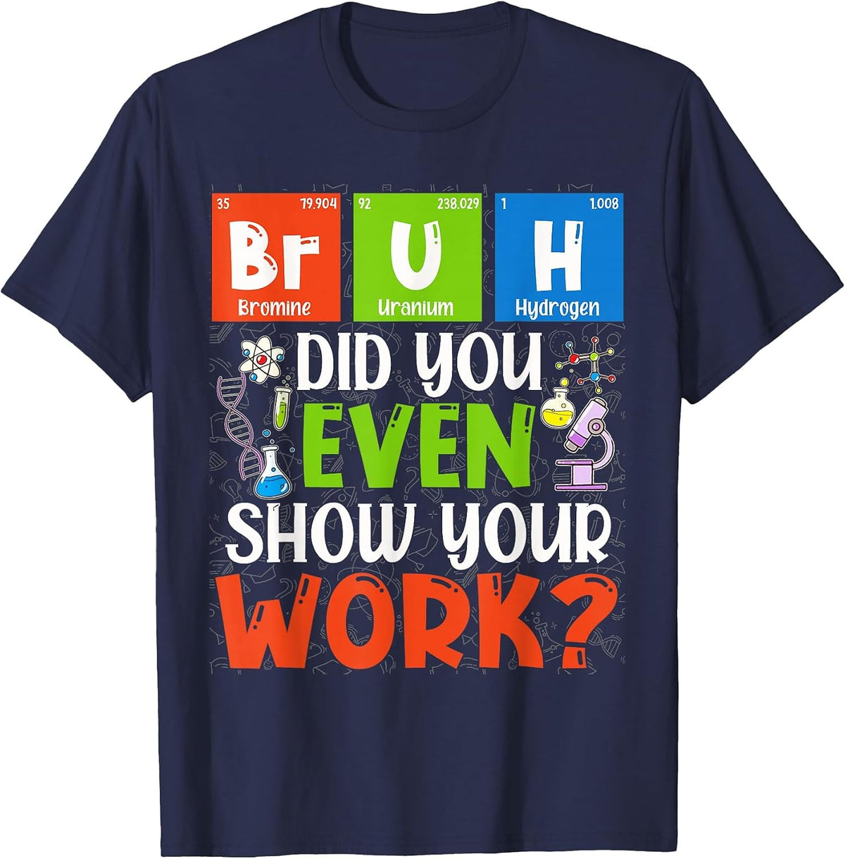 Bruh Did You Even Show Your Work Funny for Science Teachers T-Shirt - Navy Blue