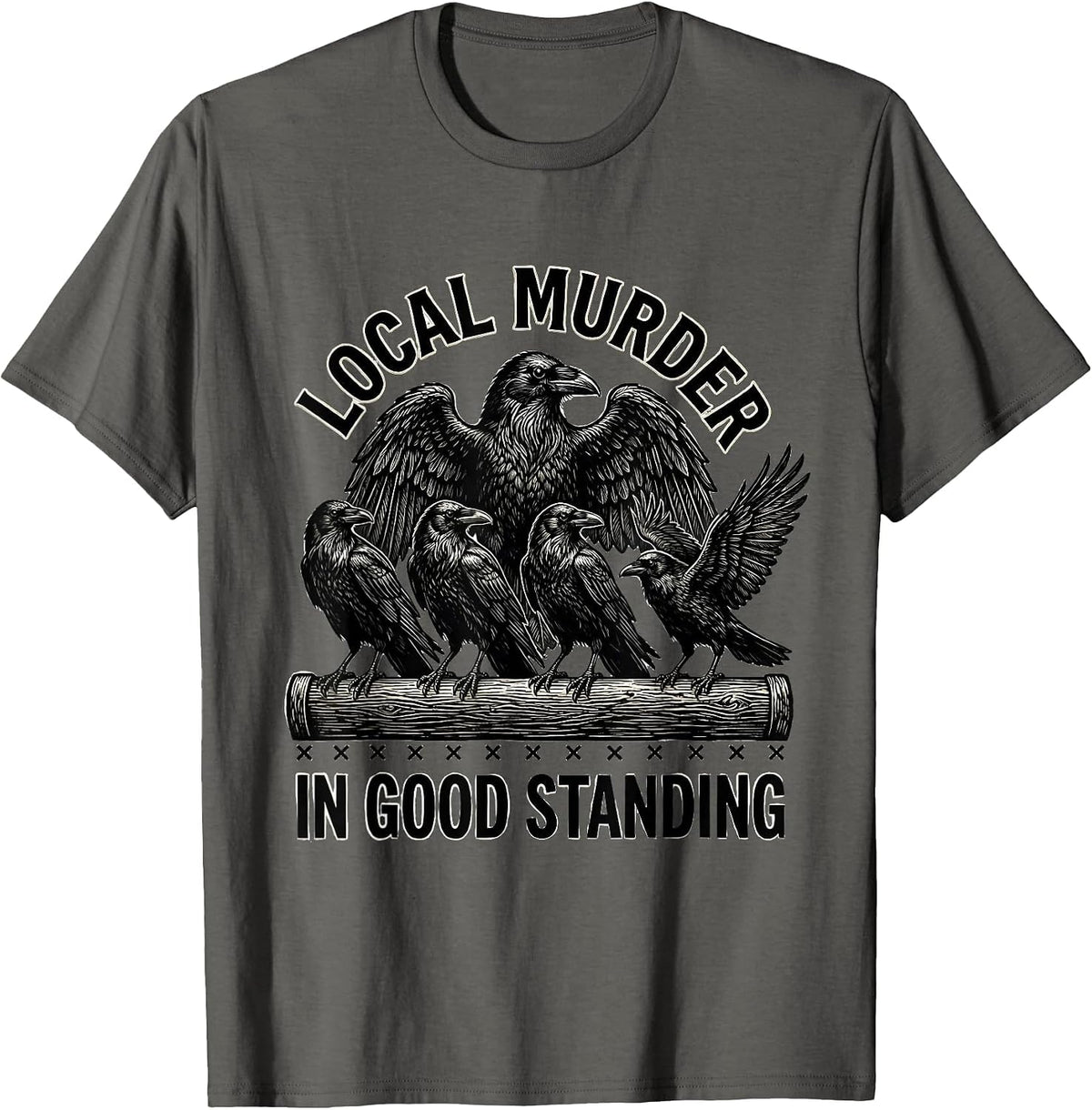Local Murder In Good Standing Dark Humor Crow Lover Gothic T-Shirt - Asphalt Grey